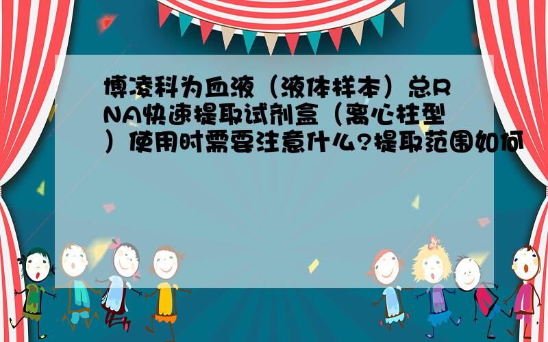 博凌科为血液（液体样本）总RNA快速提取试剂盒（离心柱型）使用时需要注意什么?提取范围如何