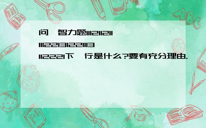 问一智力题11121121111122131221113112221下一行是什么?要有充分理由.