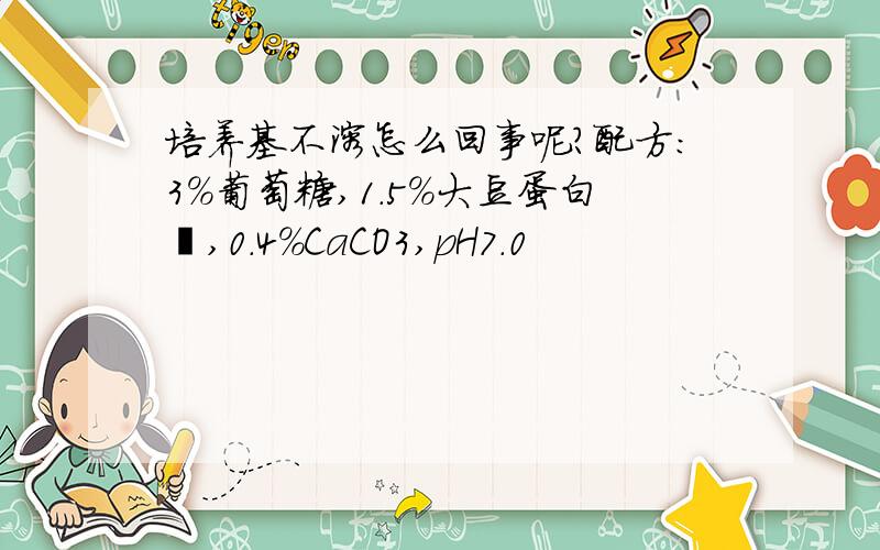 培养基不溶怎么回事呢?配方：3%葡萄糖,1.5%大豆蛋白胨,0.4%CaCO3,pH7.0
