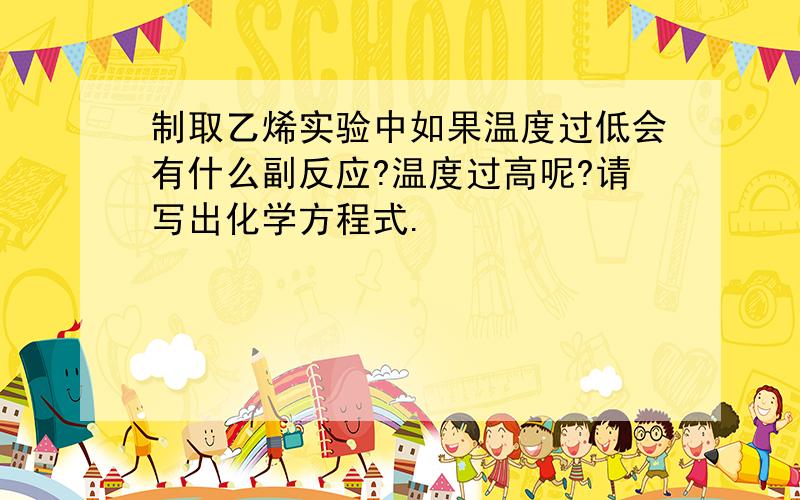 制取乙烯实验中如果温度过低会有什么副反应?温度过高呢?请写出化学方程式.