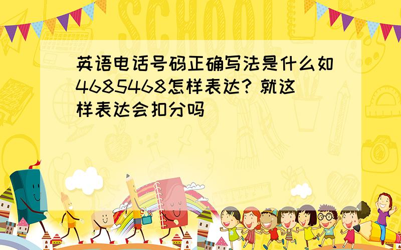 英语电话号码正确写法是什么如4685468怎样表达？就这样表达会扣分吗