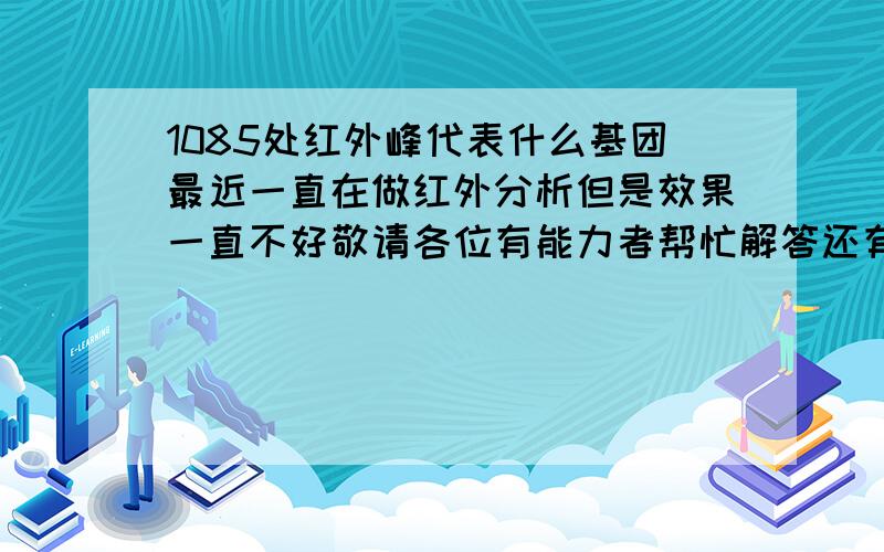 1085处红外峰代表什么基团最近一直在做红外分析但是效果一直不好敬请各位有能力者帮忙解答还有1179,1465,1610,1640,2921,2850,3434,609,