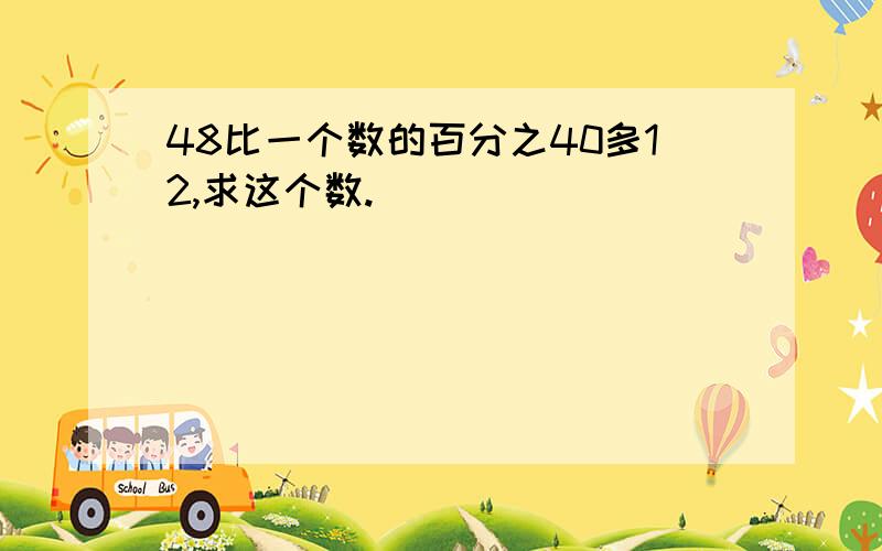 48比一个数的百分之40多12,求这个数.