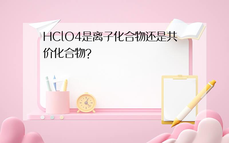 HClO4是离子化合物还是共价化合物?