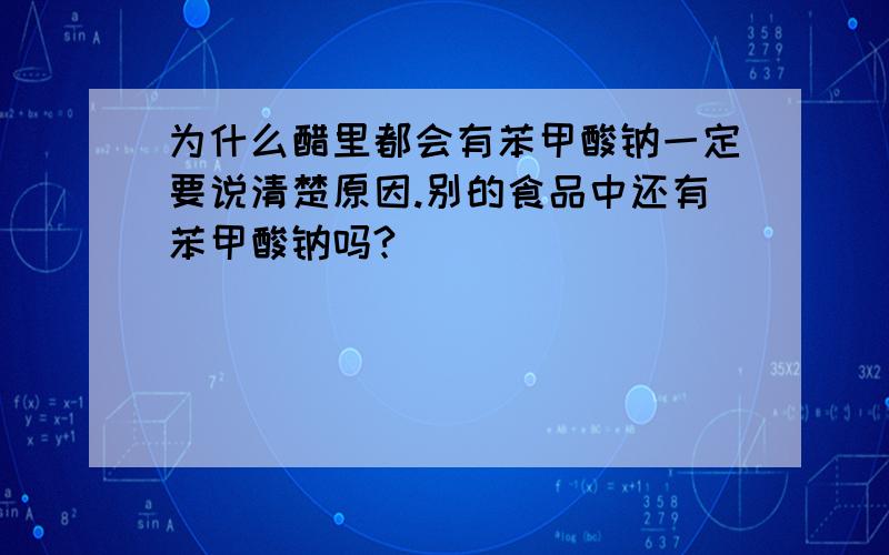 为什么醋里都会有苯甲酸钠一定要说清楚原因.别的食品中还有苯甲酸钠吗?