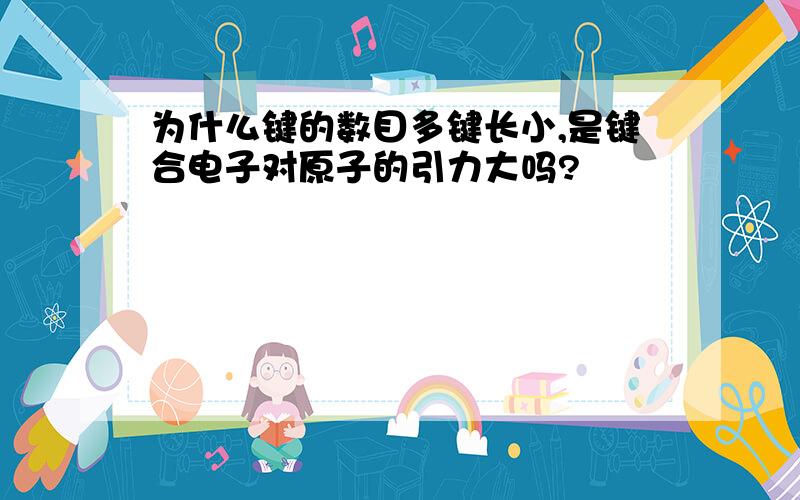 为什么键的数目多键长小,是键合电子对原子的引力大吗?