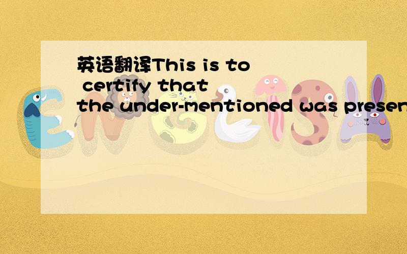 英语翻译This is to certify that the under-mentioned was present on board and was examined for drug&alcohol in accordance with guiding principles on drug procedures for worldwide application in the maritime industry as advises by joint ILO/WHO and