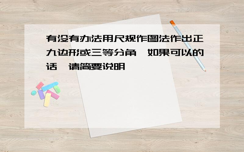 有没有办法用尺规作图法作出正九边形或三等分角,如果可以的话,请简要说明