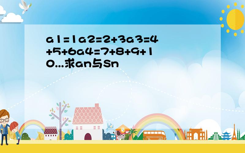 a1=1a2=2+3a3=4+5+6a4=7+8+9+10...求an与Sn