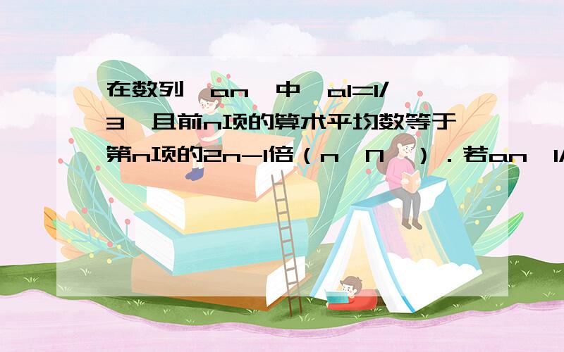 在数列{an}中,a1=1/3,且前n项的算术平均数等于第n项的2n-1倍（n∈N*）．若an＜1/899,则n的最小值为?