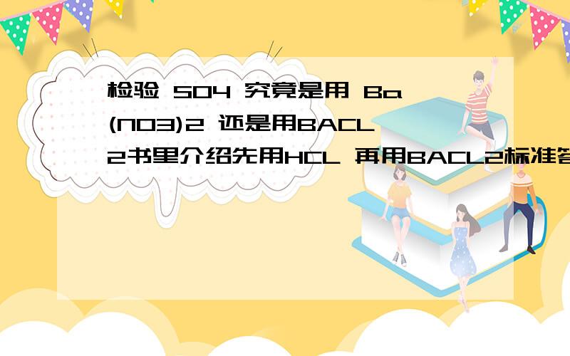 检验 SO4 究竟是用 Ba(NO3)2 还是用BACL2书里介绍先用HCL 再用BACL2标准答案又说用Ba(NO3)2 ．我是广东文科生,不要解释得太深但是能解释得我懂,