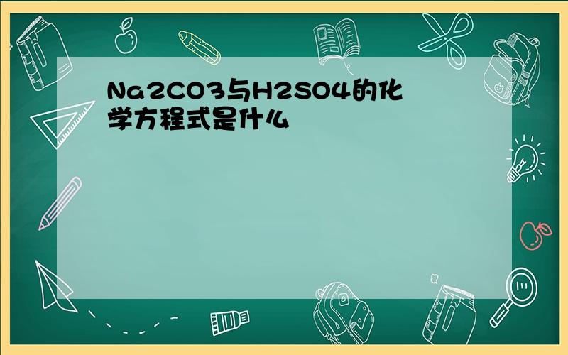 Na2CO3与H2SO4的化学方程式是什么