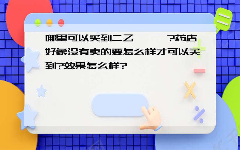 哪里可以买到二乙胺苯酮?药店好象没有卖的要怎么样才可以买到?效果怎么样?