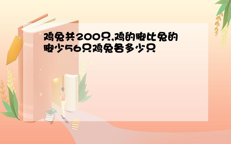 鸡兔共200只,鸡的脚比兔的脚少56只鸡兔各多少只