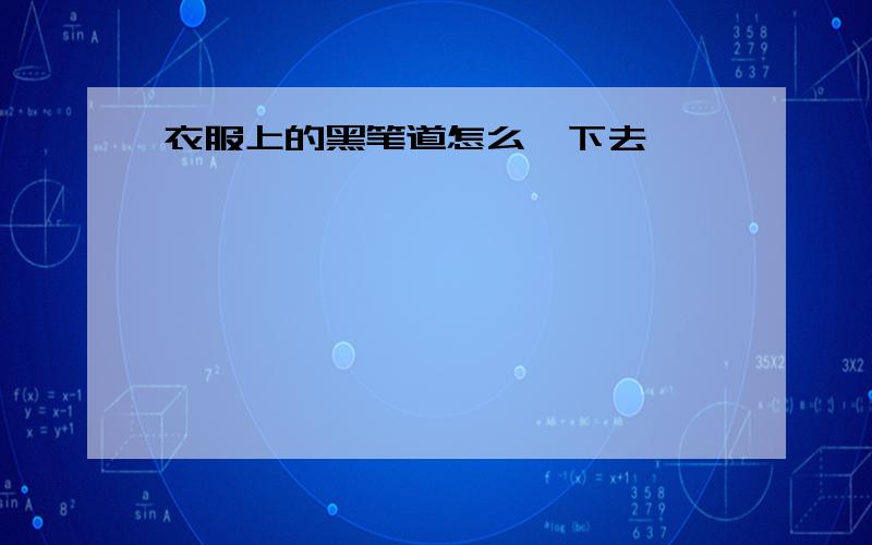 衣服上的黑笔道怎么冼下去