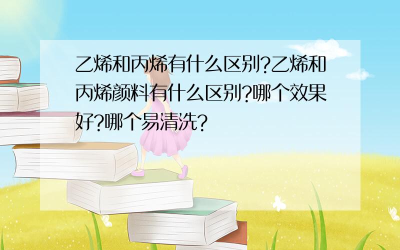 乙烯和丙烯有什么区别?乙烯和丙烯颜料有什么区别?哪个效果好?哪个易清洗?