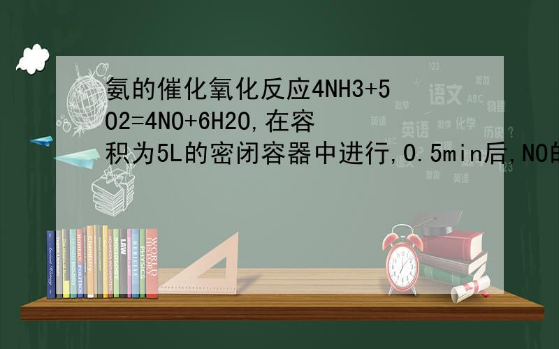 氨的催化氧化反应4NH3+5O2=4NO+6H2O,在容积为5L的密闭容器中进行,0.5min后,NO的物质的量增加了0.3mol,则在0.5min内,此反应速率v(X )为（ C D ）A．v(O2)=0.01mol/(L•s) B．v(NO)=0.008mol/(L•s)C．v(H2O)=0.003