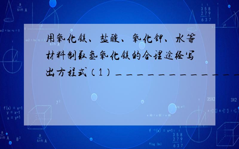 用氧化镁、盐酸、氧化钾、水等材料制取氢氧化镁的合理途径写出方程式（1）______________________（2）______________________（3）______________________