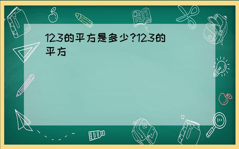 123的平方是多少?123的平方