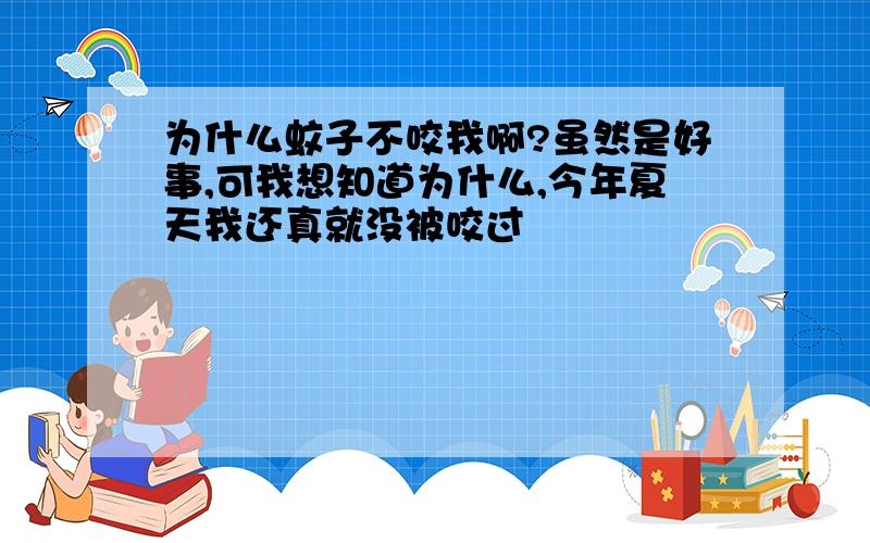 为什么蚊子不咬我啊?虽然是好事,可我想知道为什么,今年夏天我还真就没被咬过