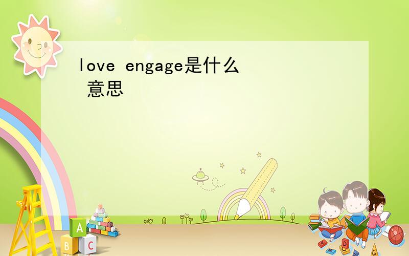 love engage是什么 意思