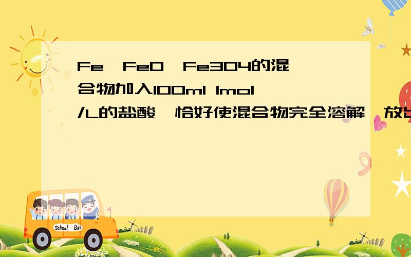 Fe、FeO、Fe3O4的混合物加入100ml 1mol/L的盐酸,恰好使混合物完全溶解,放出22.4毫升（标况）的气体,所得溶液中加入KSCN溶液无血红色出现,若用足量的CO在高温下还原相同质量的此混合物,能得到铁