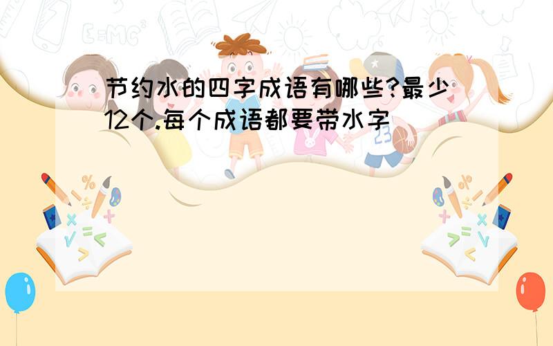 节约水的四字成语有哪些?最少12个.每个成语都要带水字