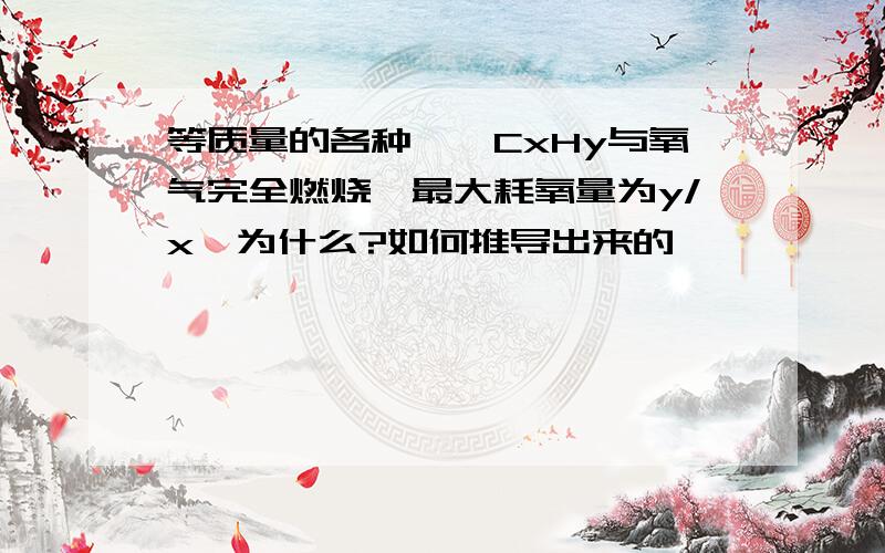 等质量的各种烷烃CxHy与氧气完全燃烧,最大耗氧量为y/x,为什么?如何推导出来的