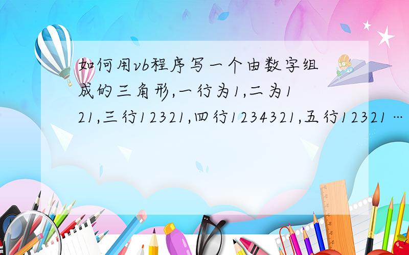 如何用vb程序写一个由数字组成的三角形,一行为1,二为121,三行12321,四行1234321,五行12321……程序