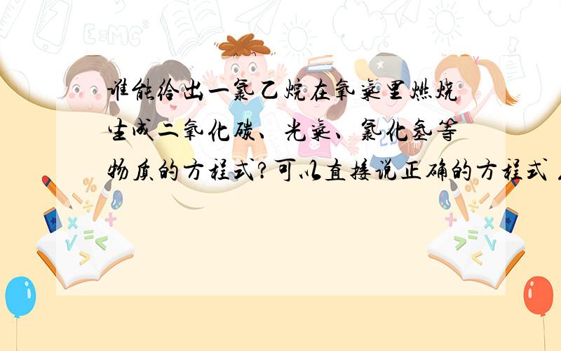 谁能给出一氯乙烷在氧气里燃烧生成二氧化碳、光气、氯化氢等物质的方程式?可以直接说正确的方程式 或 方程式配平的方法