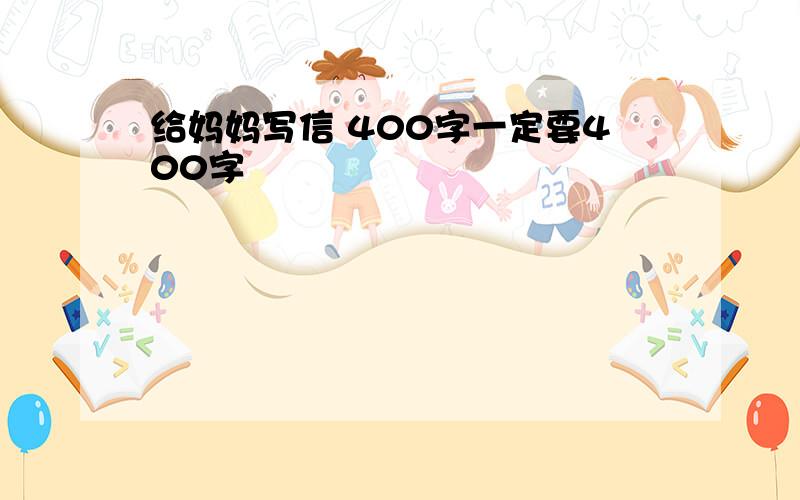 给妈妈写信 400字一定要400字