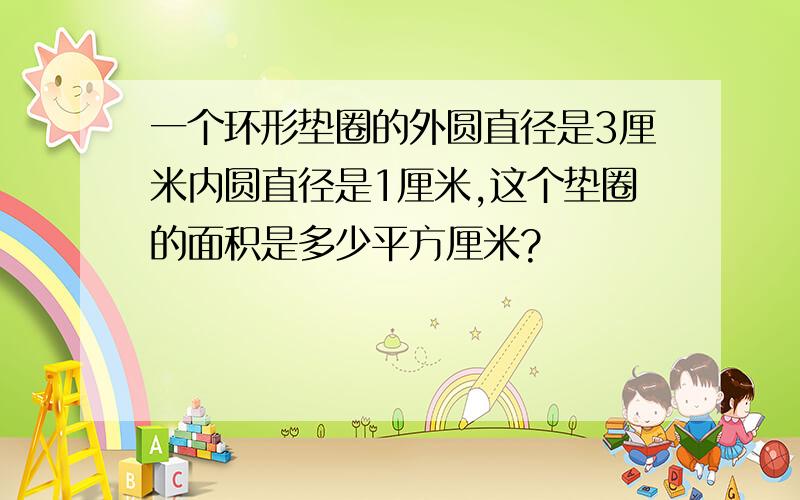 一个环形垫圈的外圆直径是3厘米内圆直径是1厘米,这个垫圈的面积是多少平方厘米?