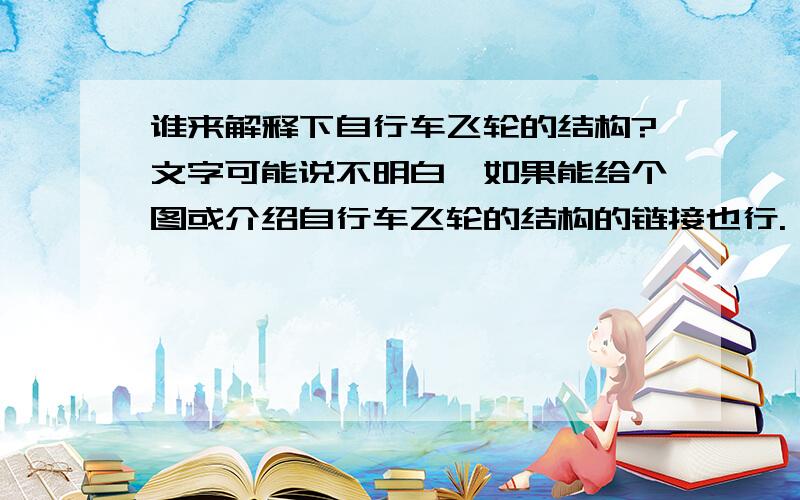 谁来解释下自行车飞轮的结构?文字可能说不明白,如果能给个图或介绍自行车飞轮的结构的链接也行.