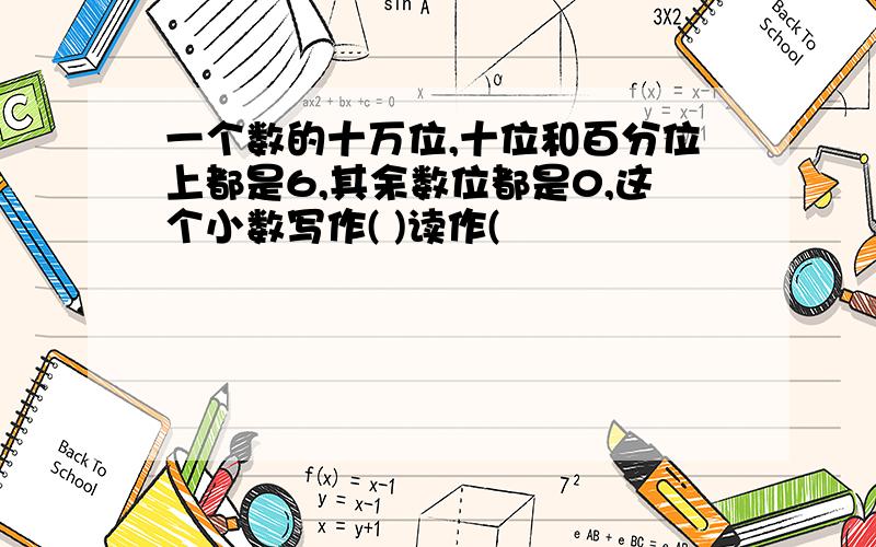 一个数的十万位,十位和百分位上都是6,其余数位都是0,这个小数写作( )读作(