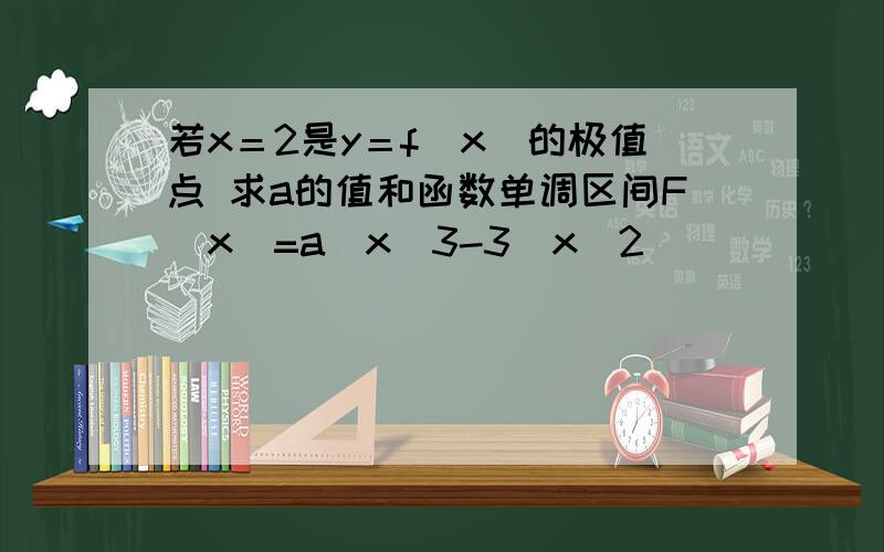 若x＝2是y＝f（x）的极值点 求a的值和函数单调区间F(x)=a(x)3-3(x)2