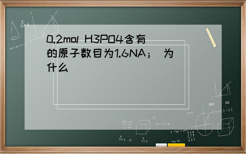 0.2mol H3PO4含有的原子数目为1.6NA； 为什么