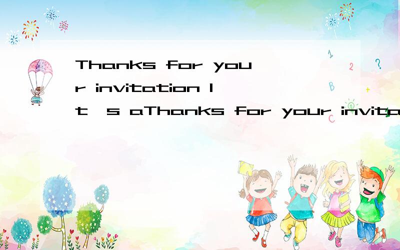 Thanks for your invitation It's aThanks for your invitation It's a—— 一个单词 意思是什么!