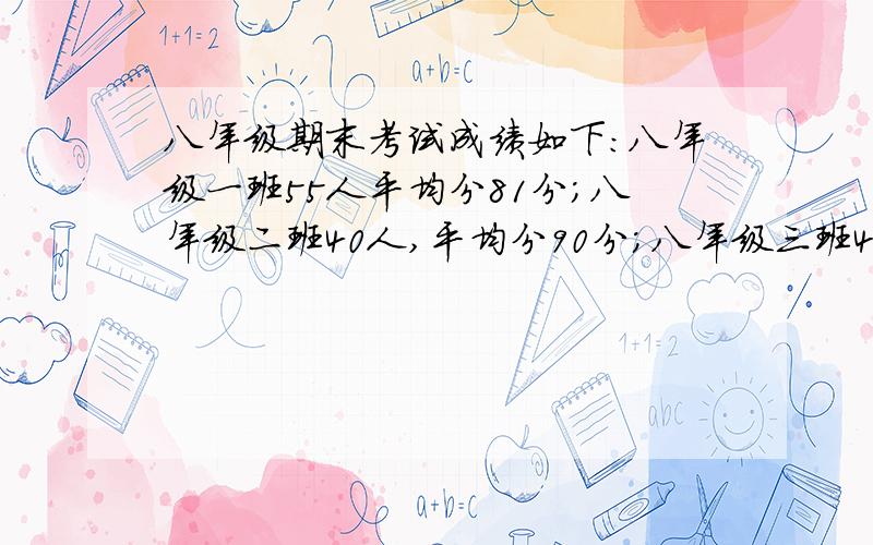 八年级期末考试成绩如下：八年级一班55人平均分81分；八年级二班40人,平均分90分；八年级三班45人,平均分85分；八年级四班60人,平均84分,求年级平均分为多少．《要过程》