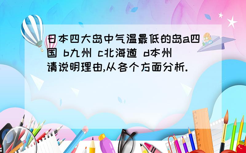 日本四大岛中气温最低的岛a四国 b九州 c北海道 d本州请说明理由,从各个方面分析.