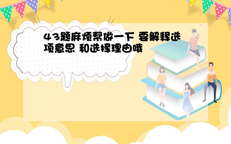 43题麻烦帮做一下 要解释选项意思 和选择理由哦