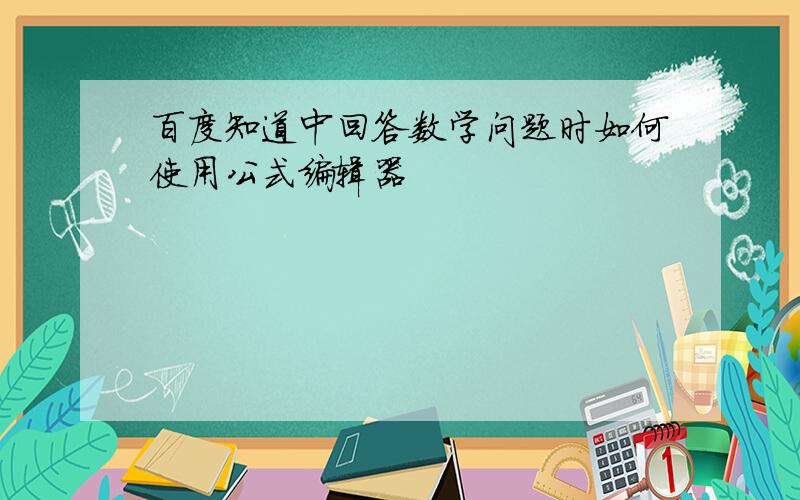 百度知道中回答数学问题时如何使用公式编辑器