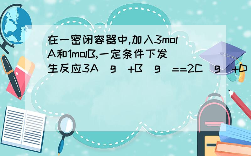 在一密闭容器中,加入3molA和1molB,一定条件下发生反应3A（g)+B(g)==2C(g)+D(g)达到平衡时,测得C的浓度为wmol/L,若保持容器中压强和温度不变,重新按下列配比作起始物质,达到平衡时,C的浓度仍然为wmo