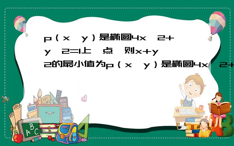 p（x,y）是椭圆4x^2+y^2=1上一点,则x+y^2的最小值为p（x,y）是椭圆4x^2+y^2=4上一点，则x+y^2的最小值为