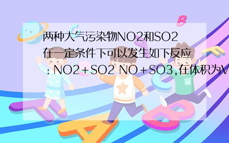 两种大气污染物NO2和SO2在一定条件下可以发生如下反应：NO2＋SO2 NO＋SO3,在体积为VL的密闭容器中通入amolNO2和bmolSO2,反应后容器内硫原子和氧原子个数比为( ).A．3b／a B．b／〔2(a+b)〕 C．1／3 D