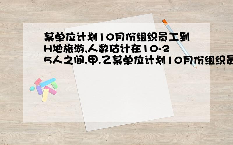 某单位计划10月份组织员工到H地旅游,人数估计在10-25人之间.甲.乙某单位计划10月份组织员工到H地旅游