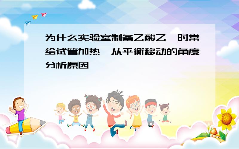 为什么实验室制备乙酸乙酯时常给试管加热,从平衡移动的角度分析原因