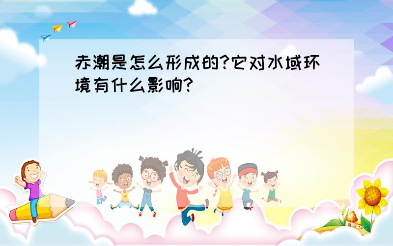 赤潮是怎么形成的?它对水域环境有什么影响?