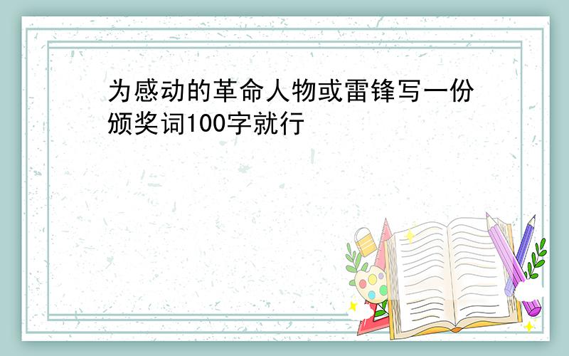 为感动的革命人物或雷锋写一份颁奖词100字就行