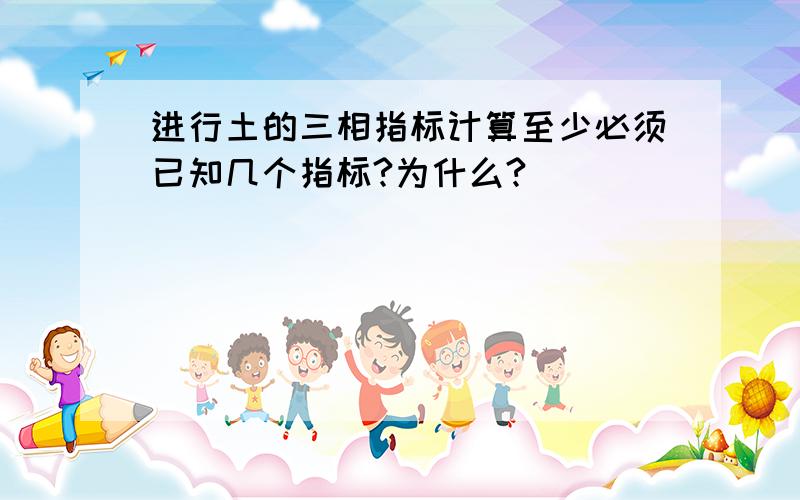 进行土的三相指标计算至少必须已知几个指标?为什么?