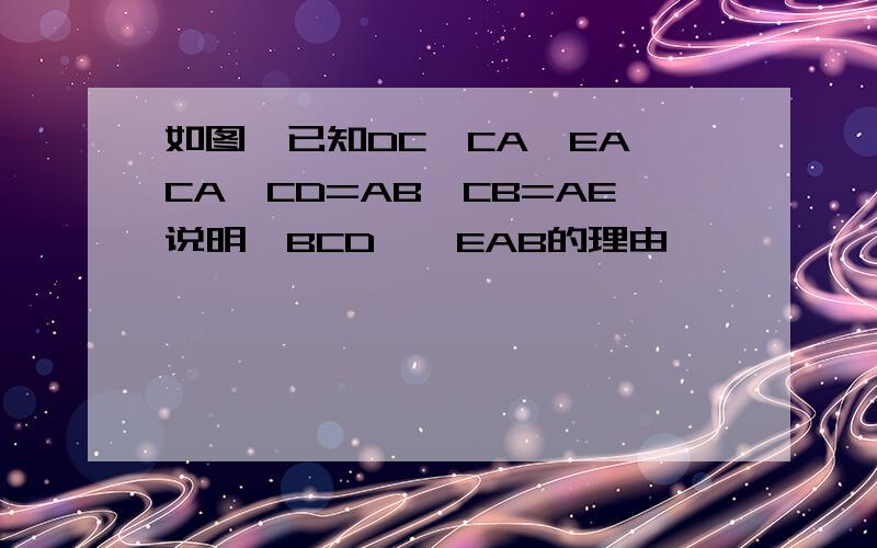 如图,已知DC⊥CA,EA⊥CA,CD=AB,CB=AE说明△BCD≌△EAB的理由